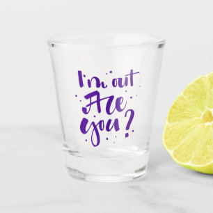 I'm Out Are You? Shot Glass