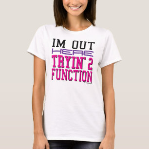 I'm Out Here Tryin’ 2 Function T-Shirt