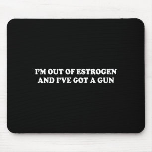I'm Out Of Estrogen And I've Got A Gun Funny Menop Mouse Pad