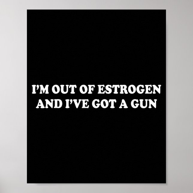 I'm Out Of Estrogen And I've Got A Gun Funny Menop Poster (Front)