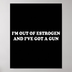 Im Out Of Estrogen And Ive Got A Gun Funny Menopau Poster