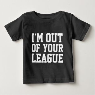 I'm Out Of Your League Baby T-Shirt