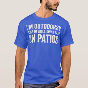 Im Outdoorsy I Like to BBQ And Drink Beer On Patio T-Shirt