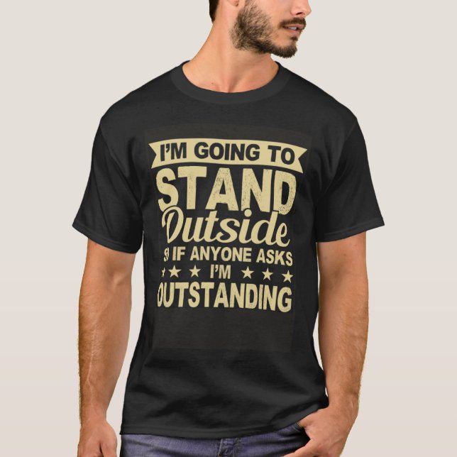 I'm Outstanding Funny Sarcastic Humor Saying Joke  T-Shirt (Front)