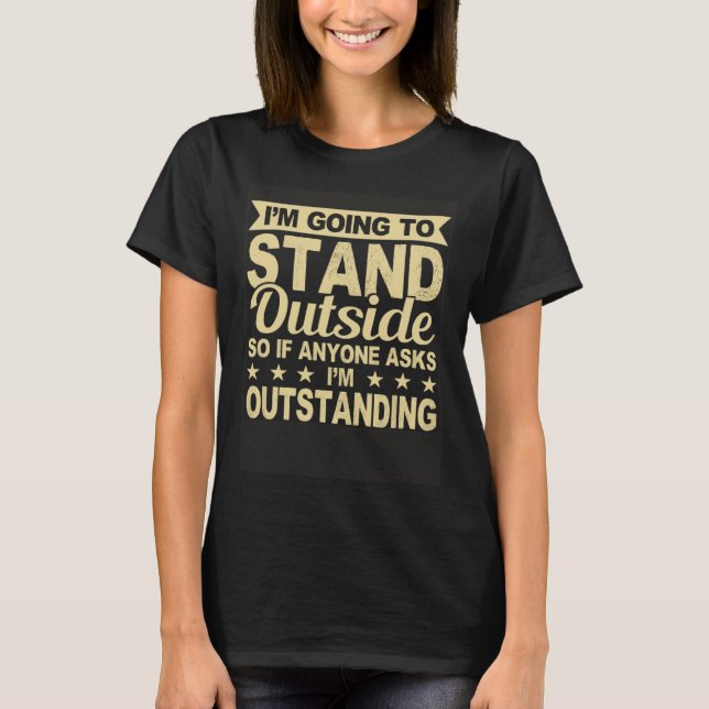 I'm Outstanding Funny Sarcastic Humor Saying Joke  T-Shirt (Front)