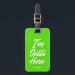 I'm Outta Here | Funny Neon Green Luggage Tag<br><div class="desc">Come and go in style with this funky neon green luggage tag.  It features the words "I'm Outta Here" in a unique white script style font.  Underneath the text is an optional spot for yours or your gift recipient's name or initials.</div>