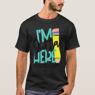 I'm Outta Here Last Day Of School Special Educatio T-Shirt