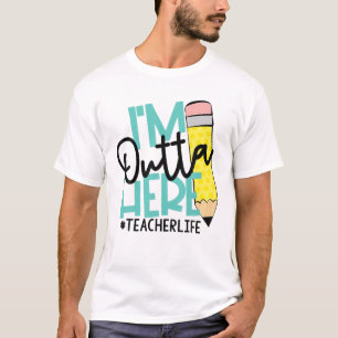 I'm Outta Here Teacher Life Teacher's Day Meaningf T-Shirt