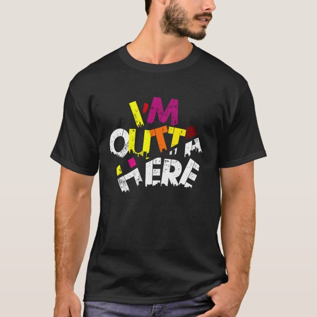 I'M OUTTA HERE  Travel Quotes, Slogans Outta Here T-Shirt (Front)