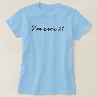 I'm over 21 T-Shirt