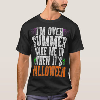 Im Over Summer Wake Me Up When Its Halloween  T-Shirt