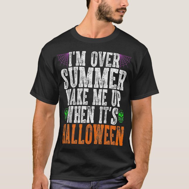 Im Over Summer Wake Me Up When Its Halloween  T-Shirt (Front)