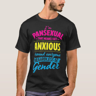 Im Pansexual That Means I Get Anxious Around Every T-Shirt