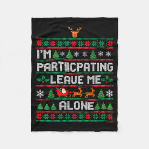 I'm Participating Leave Me Alone Ugly Christmas Sw Fleece Blanket