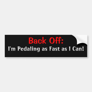 I'm Pedaling as Fast as I Can!, Back Off: Bumper Sticker