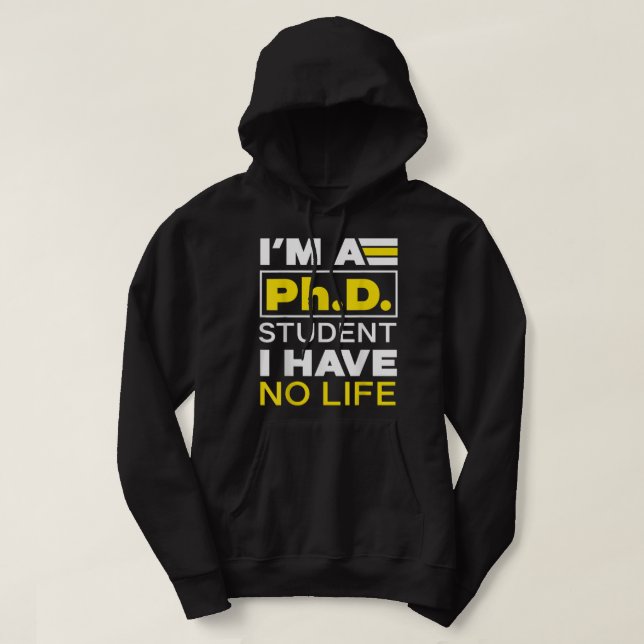 I'm Phd Student I've No Life DoctorateDegree Gradu Hoodie (Design Front)