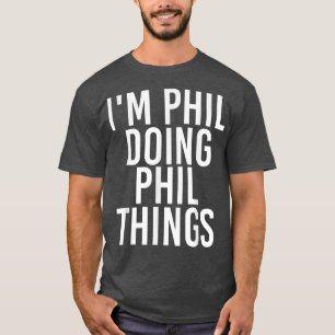 IM PHIL DOING PHIL THINGS Funny Birthday Name Gift T-Shirt