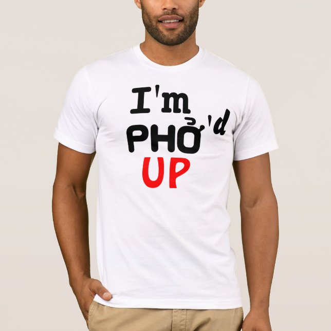 I'm Pho'd Up T-Shirt (Front)