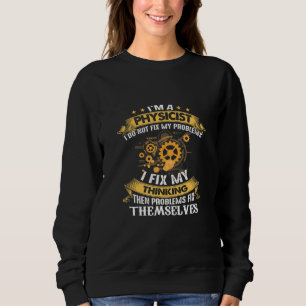 Im Physicist I Do Not Fix My Problems Physics Scie Sweatshirt