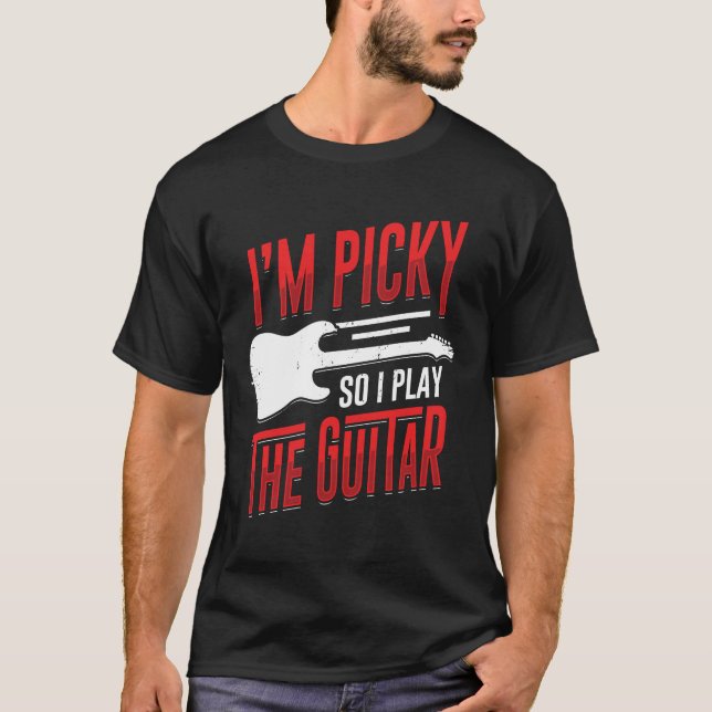 I'm Picky So I Play The Guitar Guitarist Gift T-Shirt (Front)