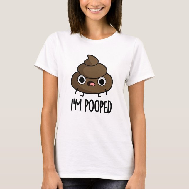 I'm Pooped Funny Poo Pun  T-Shirt (Front)