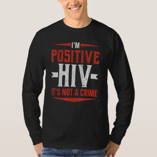 I'm Positive HIV It's Not A Crime HIV AIDS Awarene T-Shirt