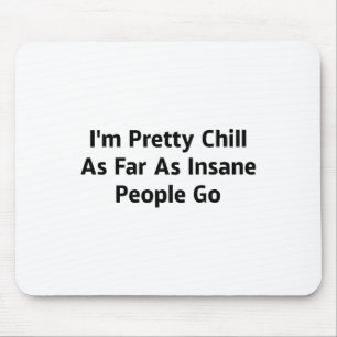 I'm Pretty Chill As Far As Insane People Go _1  Mouse Pad