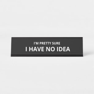 I'm Pretty Sure I Have No Idea Desk Name Plate