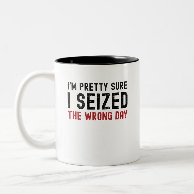 I'm Pretty Sure I Seized The Wrong Day Two-Tone Coffee Mug (Left)