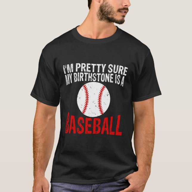 I'M Pretty Sure My Birthstone Is A Baseball Hoodie T-Shirt (Front)