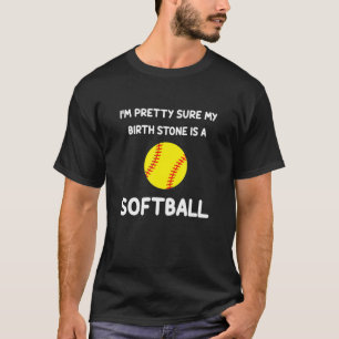 I'm Pretty Sure My Birthstone Is A Softball Funny T-Shirt