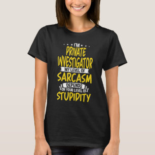 I'm Private Investigator My Level of Sarcasm T-Shirt