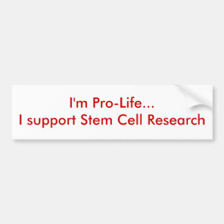 I'm Pro-Life...I support Stem Cell Research Bumper Sticker