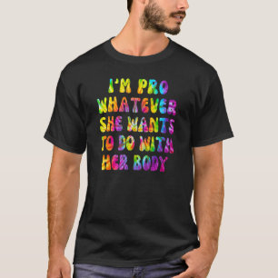 I'm Pro Whatever She Want To Do With Her Body Tie T-Shirt