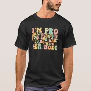 I'm Pro Whatever She Wants To Do With Her Body Sa T-Shirt
