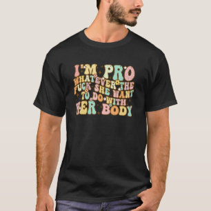 I'm Pro Whatever She Wants To Do With Her Body Sa T-Shirt