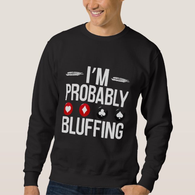 I'm Probably Bluffing   Casino Game Player Poker Sweatshirt (Front)