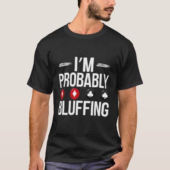 I'm Probably Bluffing   Casino Game Player Poker T-Shirt (Front)