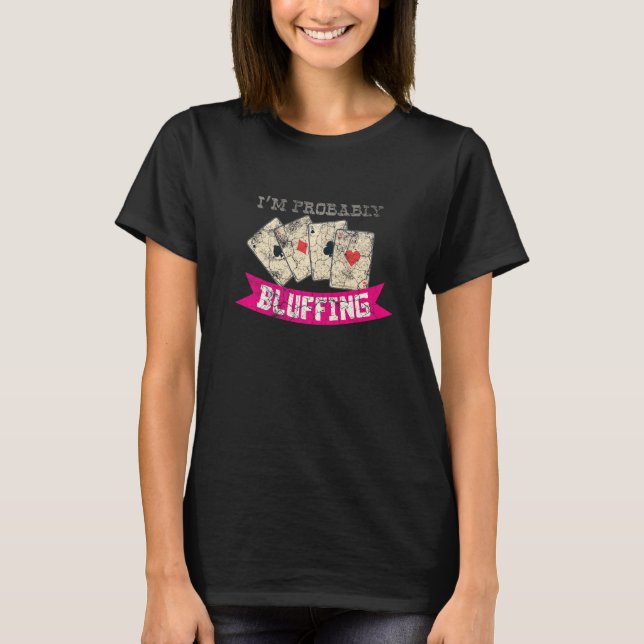 I'm Probably Bluffing Casino Lover Bluff Card Game T-Shirt (Front)