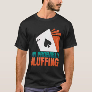 I'm Probably Bluffing Casino Poker Game Poker Play T-Shirt