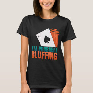 I'm Probably Bluffing Casino Poker Game Poker Play T-Shirt
