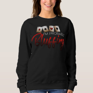 I'm Probably Bluffing Poker Casino Gambling I Love Sweatshirt