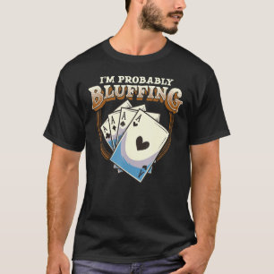 Im Probably Bluffing Poker Player Card Game Fun T-Shirt