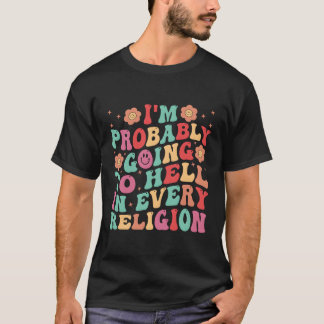 I'M Probably Going To Hell In Every Religion T-Shirt