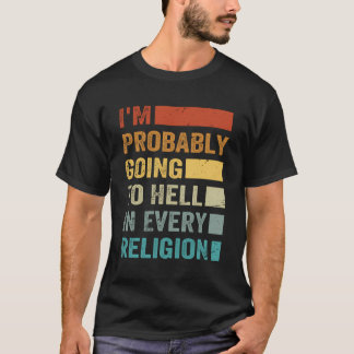 I'M Probably Going To Hell In Every Religion T-Shirt