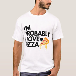 i'm probably i love pizza gift dad mum friends T-Shirt