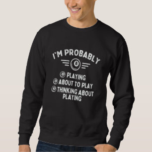 I'm Probably Playing Billiard Game 8 Ball Pool Pl Sweatshirt