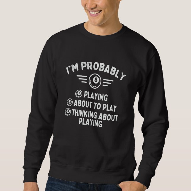 I'm Probably  Playing Billiard Game 8 Ball Pool Pl Sweatshirt (Front)