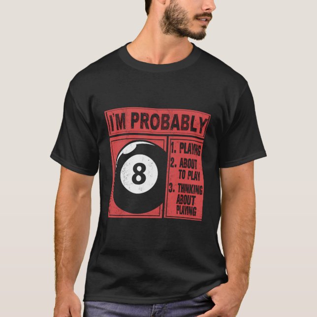 I'M Probably Playing Thinking About Billiards Pool T-Shirt (Front)