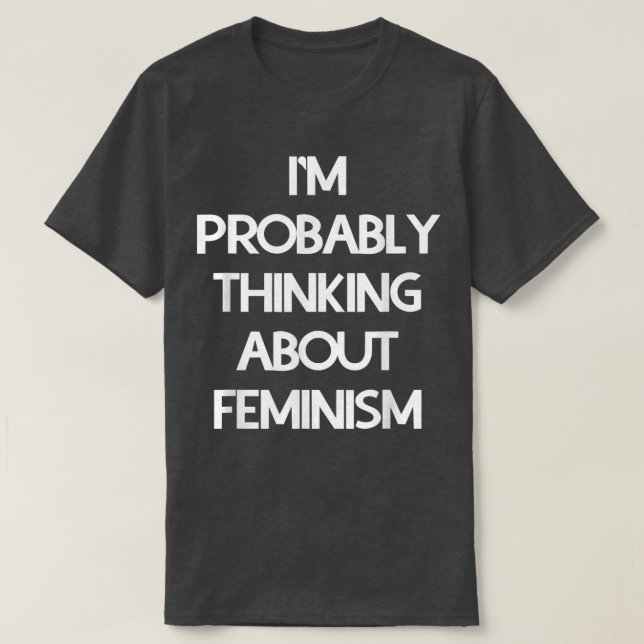 Im Probably Thinking About Feminism3118  T-Shirt (Design Front)